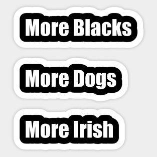 More Blacks More Dogs More Irish Sticker